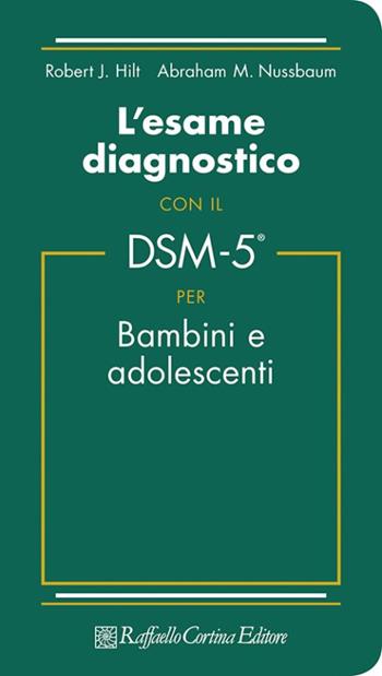 L'esame diagnostico con il DSM-5 per bambini e adolescenti - Robert J. Hilt, Abraham M. Nussbaum - Libro Raffaello Cortina Editore 2017 | Libraccio.it