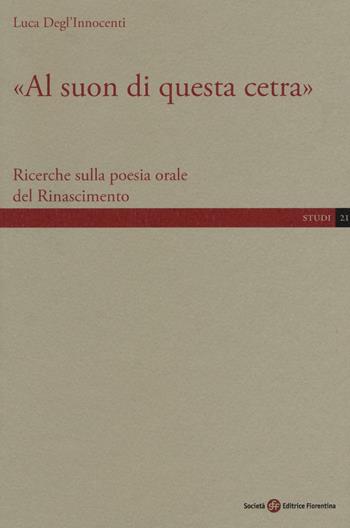 «Al suon di questa cetra». Ricerche sulla poesia orale del Rinascimento - Luca Degl'Innocenti - Libro Società Editrice Fiorentina 2016, Studi | Libraccio.it