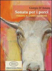 Sonata per i porci - Giorgio D'Amato - Libro Di Salvo 2007, Passaggi | Libraccio.it