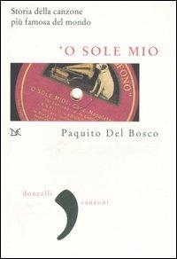 'O sole mio. La storia della canzone più famosa del mondo - Paquito Del Bosco - Libro Donzelli 2006, Virgola | Libraccio.it