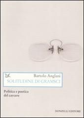 Solitudine di Gramsci. Politica e poetica dal carcere