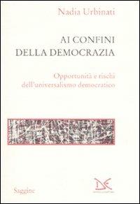 Ai confini della democrazia. Opportunità e rischi dell'universalismo democratico - Nadia Urbinati - Libro Donzelli 2007, Saggine | Libraccio.it