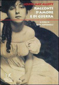 Racconti d'amore e di guerra - Louisa May Alcott - Libro Donzelli 2008 | Libraccio.it