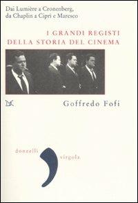 I grandi registi della storia del cinema. Dai Lumière a Cronenberg, da Chaplin a Ciprì e Maresco - Goffredo Fofi - Libro Donzelli 2008, Virgola | Libraccio.it