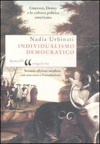 Individualismo democratico. Emerson, Dewey e la cultura politica americana - Nadia Urbinati - Libro Donzelli 2009, Virgolette | Libraccio.it