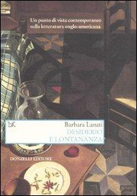 Desiderio e lontananza. Un punto di vista contemporaneo sulla letteratura anglo-americana - Barbara Lanati - Libro Donzelli 2010, Saggi. Arti e lettere | Libraccio.it