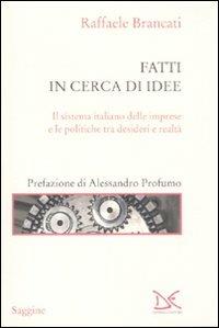 Fatti in cerca di idee. Il sistema italiano delle imprese tra desideri e realtà - Raffaele Brancati - Libro Donzelli 2010, Saggine | Libraccio.it