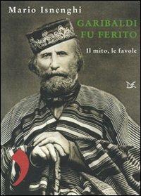 Garibaldi fu ferito. Il mito, le favole - Mario Isnenghi - Libro Donzelli 2010, Virgola | Libraccio.it