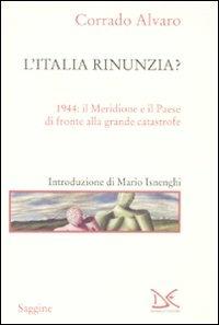 L' Italia rinunzia? 1944: il Meridione e il Paese di fronte alla grande catastrofe - Corrado Alvaro - Libro Donzelli 2010, Saggine | Libraccio.it