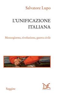 L' unificazione italiana. Mezzogiorno, rivoluzione, guerra civile - Salvatore Lupo - Libro Donzelli 2011, Saggine | Libraccio.it