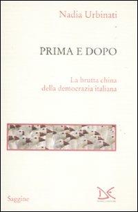 Prima e dopo. La brutta china della democrazia italiana - Nadia Urbinati - Libro Donzelli 2011, Saggine | Libraccio.it