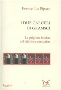 I due carceri di Gramsci. La prigione fascista e il labirinto del comunismo - Franco Lo Piparo - Libro Donzelli 2011, Saggine | Libraccio.it