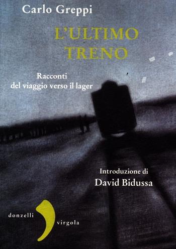 L' ultimo treno. Racconti del viaggio verso il lager - Carlo Greppi - Libro Donzelli 2012, Virgola | Libraccio.it