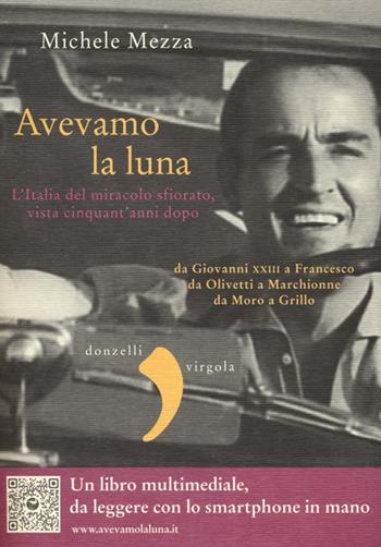Avevamo la luna. L'Italia del miracolo sfiorato, vista cinquant'anni dopo - Michele Mezza - Libro Donzelli 2013, Virgola | Libraccio.it