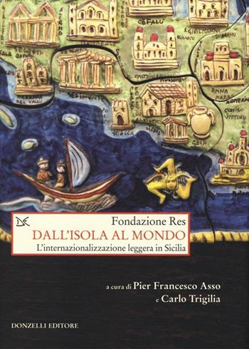 Dall'isola al mondo. L'internazionalizzazione leggera in Sicilia  - Libro Donzelli 2013, Saggi. Storia e scienze sociali | Libraccio.it