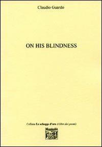 On his blindness - Claudio Guardo - Libro Montedit 2006, Le schegge d'oro (i libri dei premi) | Libraccio.it