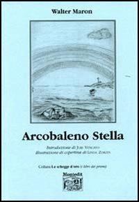 Arcobaleno stella - Walter Maron - Libro Montedit 2006, Le schegge d'oro (i libri dei premi) | Libraccio.it