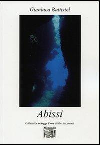 Abissi - Gianluca Battistel - Libro Montedit 2007, Le schegge d'oro (i libri dei premi) | Libraccio.it