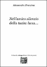 Nell'amico silenzo della tacita luna... - Alessandro Franzina - Libro Montedit 2009, Le schegge d'oro (i libri dei premi) | Libraccio.it