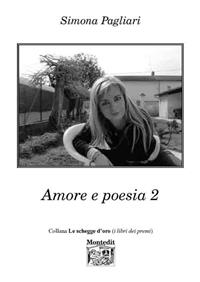 Amore e poesia. Vol. 2 - Simona Pagliari - Libro Montedit 2017, Le schegge d'oro (i libri dei premi) | Libraccio.it
