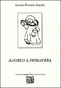 Angelo a primavera - Aurora Fiorotto Arsetta - Libro Montedit 2008, Le schegge d'oro (i libri dei premi) | Libraccio.it
