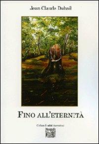 Fino all'eternità - Jean-Claude Dubail - Libro Montedit 2009, I salici | Libraccio.it