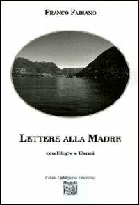 Lettere alla madre con Elegie e Carmi - Franco Fabiano - Libro Montedit 2010, I gelsi | Libraccio.it