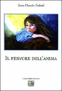 Il fervore dell'anima - Jean-Claude Dubail - Libro Montedit 2010, I salici | Libraccio.it