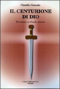 Il centurione di Dio - Claudio Granata - Libro Montedit 2010, I salici | Libraccio.it