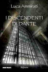 I discendenti di Dante - Luca Ammirati - Libro Neftasia 2012 | Libraccio.it