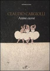 Claudio Cargiolli. Attimi eterni. Catalogo della mostra (Antella, 1-15 giugno)