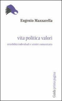 Vita politica valori. Sensibilità individuali e sentire comunitario - Eugenio Mazzarella - Libro Guida 2010, Prima pagina | Libraccio.it