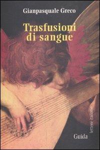 Trasfusioni di sangue - Gianpasquale Greco - Libro Guida 2011, Lettere italiane | Libraccio.it