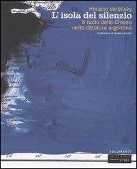 L' isola del silenzio. Il ruolo della Chiesa nella dittatura argentina - Horacio Verbitsky - Libro Fandango Libri 2006, Documenti | Libraccio.it