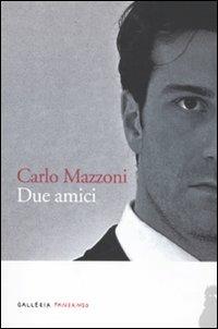 Due amici - Carlo Mazzoni - Libro Fandango Libri 2011, Galleria Fandango | Libraccio.it