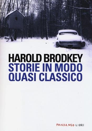 Storie in modo quasi classico - Harold Brodkey - Libro Fandango Libri 2013 | Libraccio.it