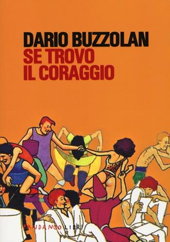 Se trovo il coraggio - Dario Buzzolan - Libro Fandango Libri 2013 | Libraccio.it