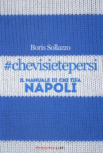 #chevisietepersi. Il manuale di chi tifa Napoli - Boris Sollazzo - Libro Fandango Libri 2013 | Libraccio.it