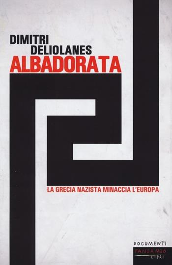 Alba Dorata. La Grecia nazista minaccia l'Europa - Dimitri Deliolanes - Libro Fandango Libri 2013, Documenti | Libraccio.it