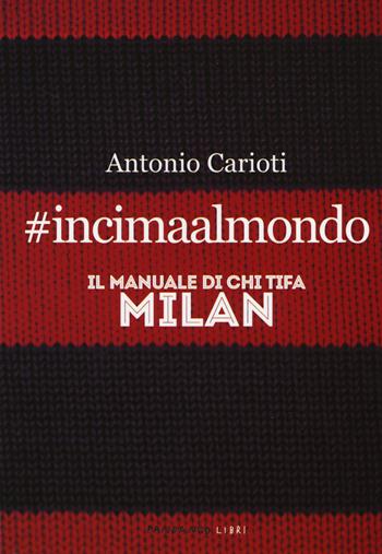 #incimaalmondo. Il manuale di chi tifa Milan - Antonio Carioti - Libro Fandango Libri 2014 | Libraccio.it