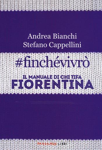 #finchevivrò. Il manuale di chi tifa Fiorentina - Andrea Bianchi, Stefano Cappellini - Libro Fandango Libri 2014 | Libraccio.it