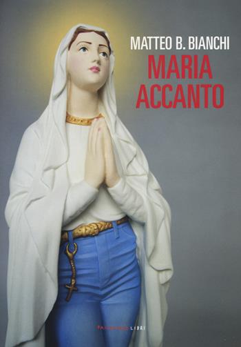 Maria accanto - Matteo B. Bianchi - Libro Fandango Libri 2017 | Libraccio.it