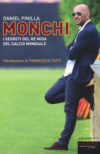 Monchi. I segreti del re Mida del calcio mondiale - Daniel Pinilla - Libro Fandango Libri 2017, Documenti | Libraccio.it
