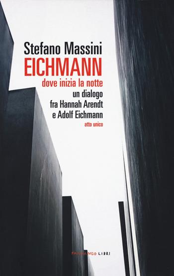 Eichmann. Dove inizia la notte. Un dialogo fra Hannah Arendt e Adolf Eichmann. Atto unico - Stefano Massini - Libro Fandango Libri 2020 | Libraccio.it