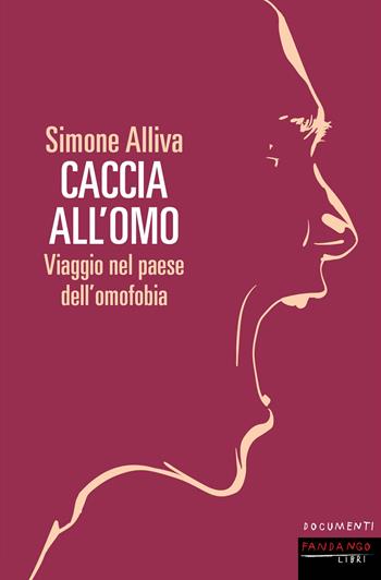 Caccia all'omo. Viaggio nel paese dell'omofobia - Simone Alliva - Libro Fandango Libri 2020, Documenti | Libraccio.it