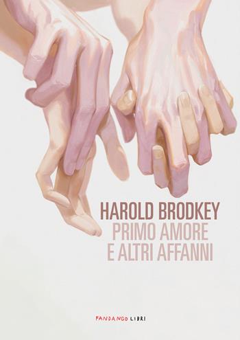 Primo amore e altri affanni. Nuova ediz. - Harold Brodkey - Libro Fandango Libri 2022 | Libraccio.it