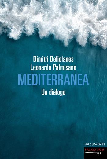 Mediterranea. Un dialogo - Dimitri Deliolanes, Leonardo Palmisano - Libro Fandango Libri 2022, Documenti | Libraccio.it