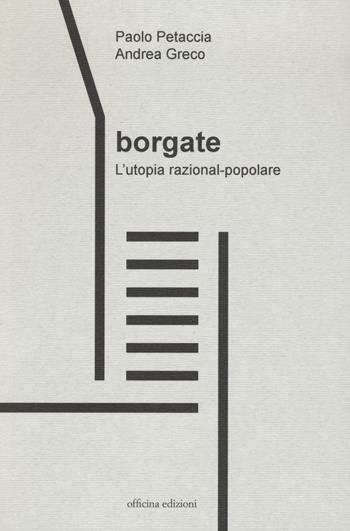 Borgate. L'utopia razional-popolare - Paolo Petaccia, Andrea Greco - Libro Officina 2016, Roma capitale | Libraccio.it