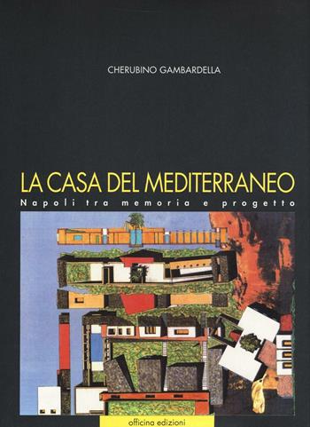 La casa del Mediterraneo. Napoli tra memoria e progetto. Ediz. illustrata - Cherubino Gambardella - Libro Officina 1995 | Libraccio.it