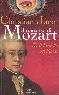 Il fratello del fuoco. Il romanzo di Mozart. Vol. 3 - Christian Jacq - Libro Cairo Publishing 2006 | Libraccio.it